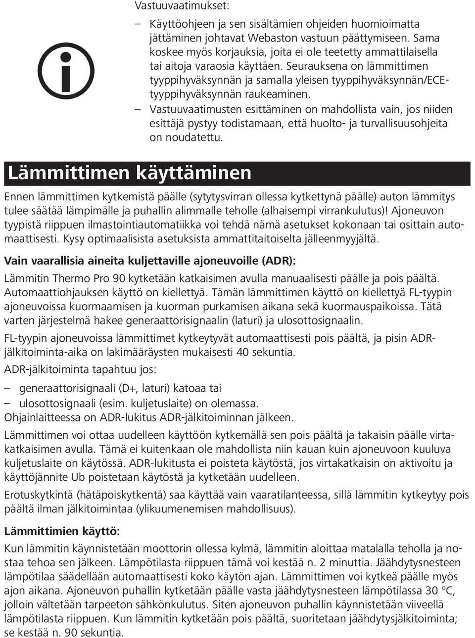 Seurauksena on lämmittimen tyyppihyväksynnän ja samalla yleisen tyyppihyväksynnän/ecetyyppihyväksynnän raukeaminen.