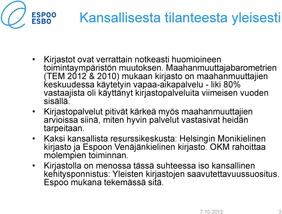 viimeisen vuoden sisällä. Kirjastopalvelut pitivät kärkeä myös maahanmuuttajien arvioissa siinä, miten hyvin palvelut vastasivat heidän tarpeitaan.