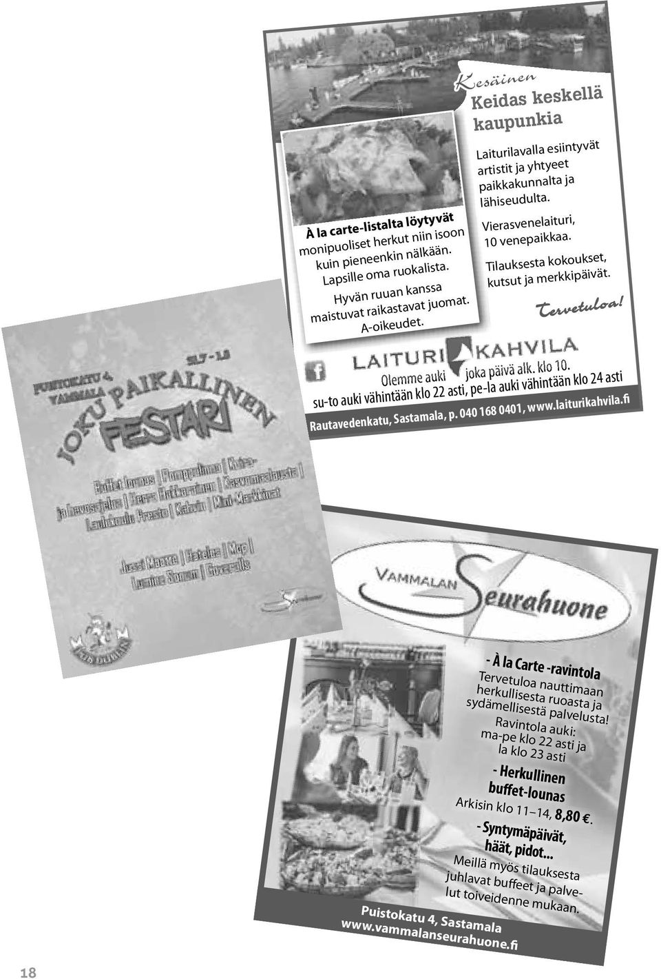 Tervetuloa! Olemme auki joka päivä alk. klo 10. suto auki vähintään klo 22 asti, pela auki vähintään klo 24 asti Rautavedenkatu, Sastamala, p. 040 168 0401, www.laiturikahvila.