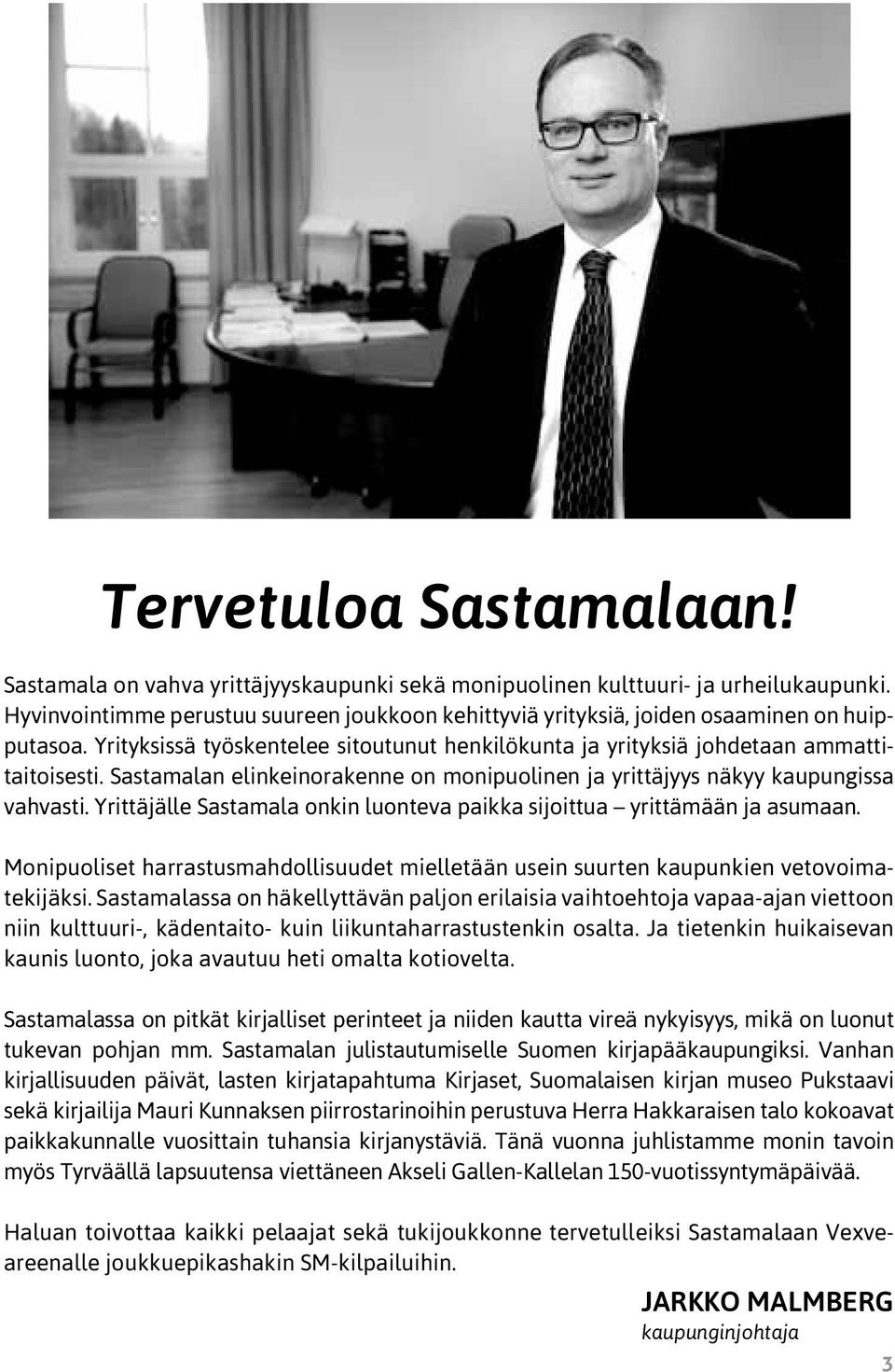 Sastamalan elinkeinorakenne on monipuolinen ja yrittäjyys näkyy kaupungissa vahvasti. Yrittäjälle Sastamala onkin luonteva paikka sijoittua yrittämään ja asumaan.