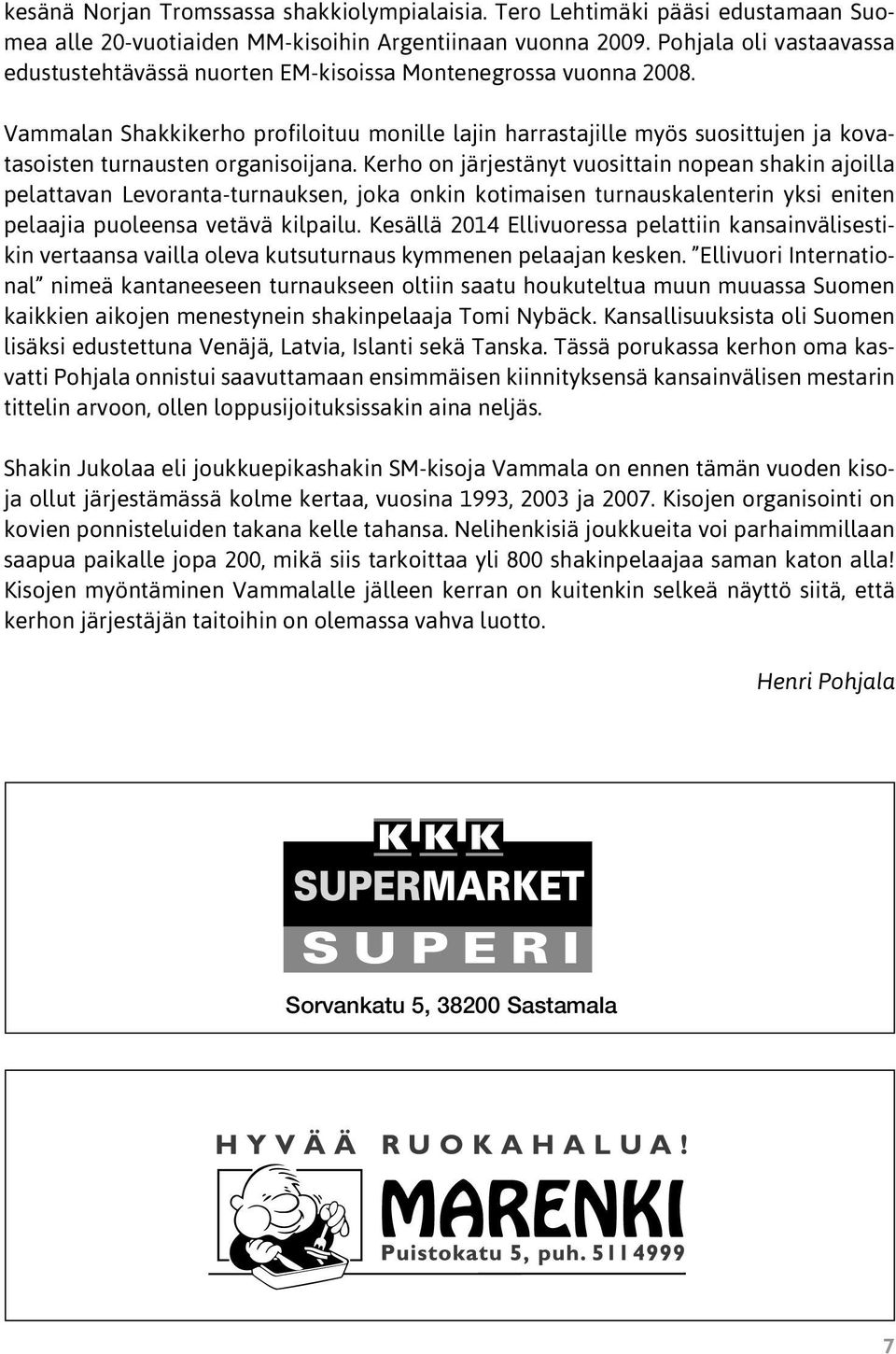 Vammalan Shakkikerho profiloituu monille lajin harrastajille myös suosittujen ja kovatasoisten turnausten organisoijana.