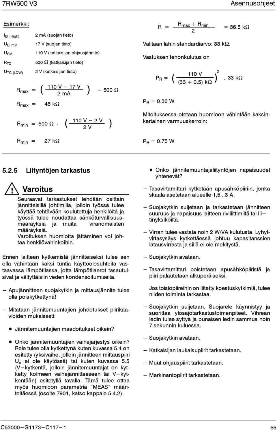 5 k 33 k Mitoituksessa otetaan huomioon vähintään kaksinkertainen varmuuskerroin: R min = 27 k P R = 0.75 W 5.2.5 Liityntöjen tarkastus!