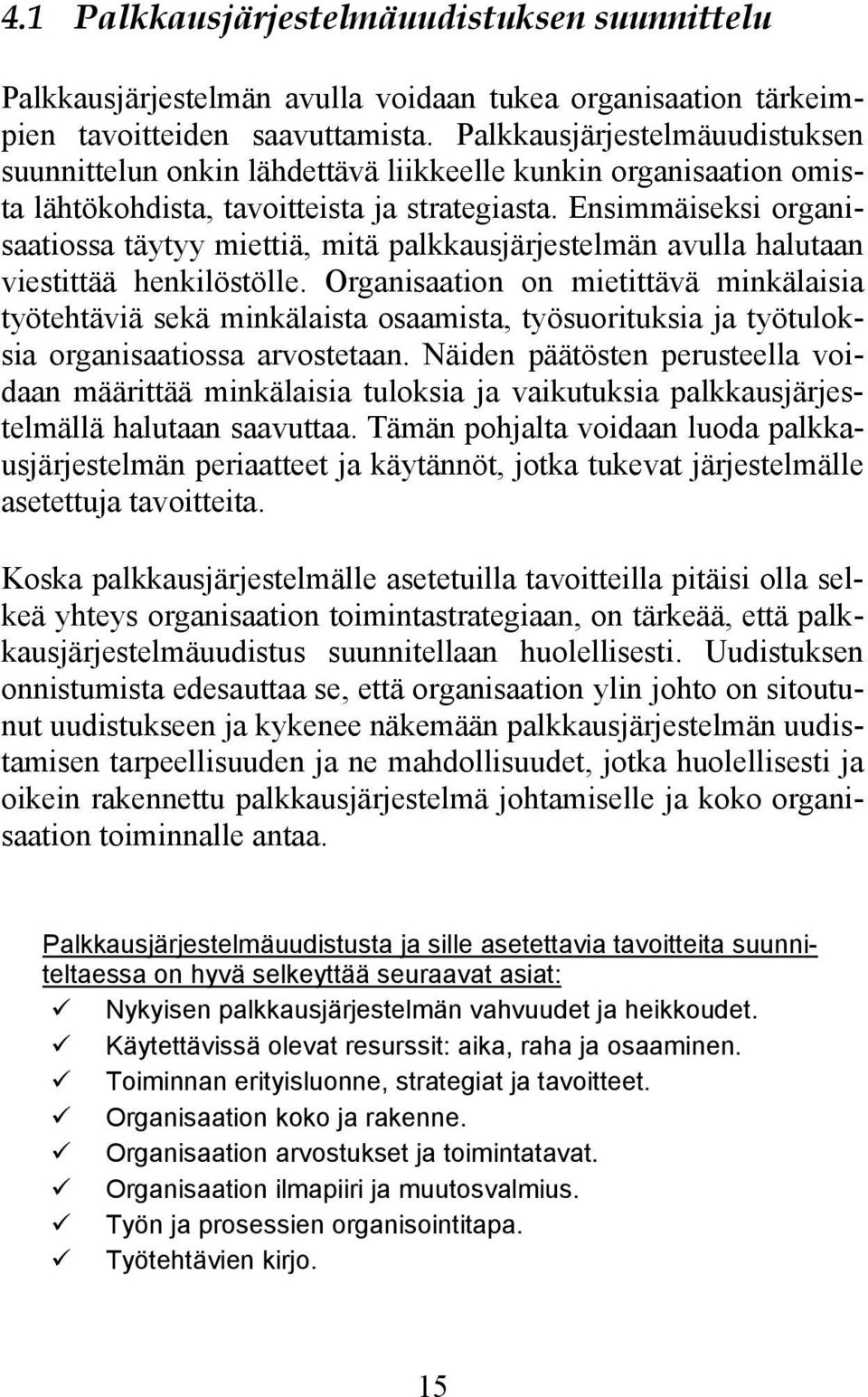 Ensimmäiseksi organisaatiossa täytyy miettiä, mitä palkkausjärjestelmän avulla halutaan viestittää henkilöstölle.