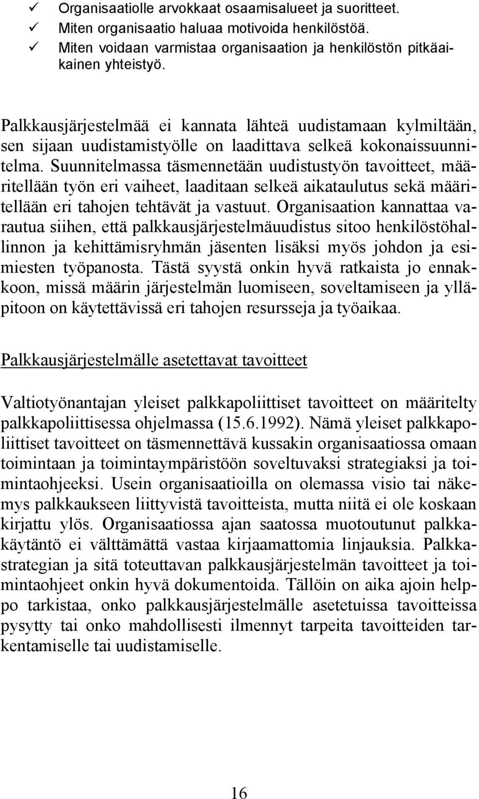 Suunnitelmassa täsmennetään uudistustyön tavoitteet, määritellään työn eri vaiheet, laaditaan selkeä aikataulutus sekä määritellään eri tahojen tehtävät ja vastuut.