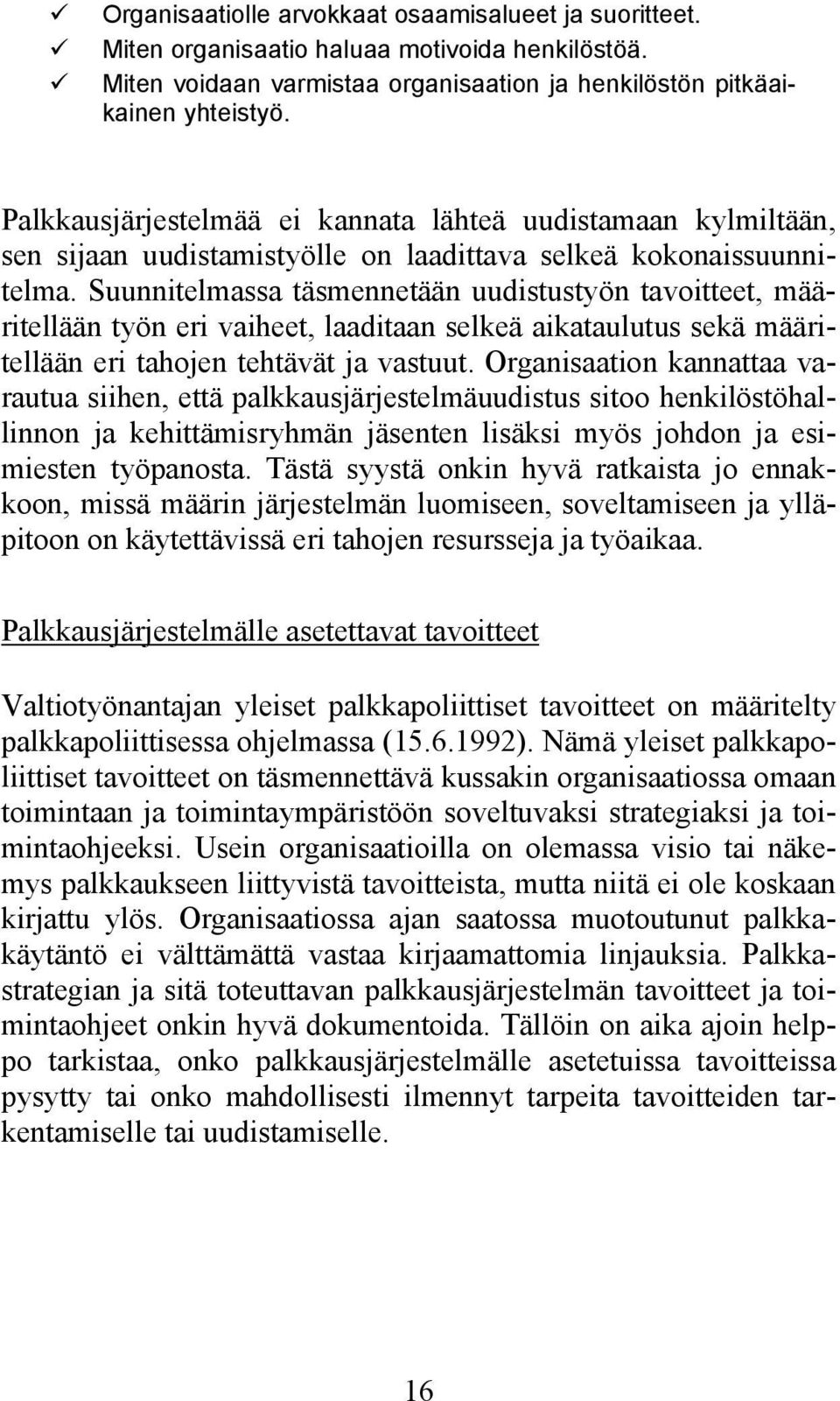 Suunnitelmassa täsmennetään uudistustyön tavoitteet, määritellään työn eri vaiheet, laaditaan selkeä aikataulutus sekä määritellään eri tahojen tehtävät ja vastuut.