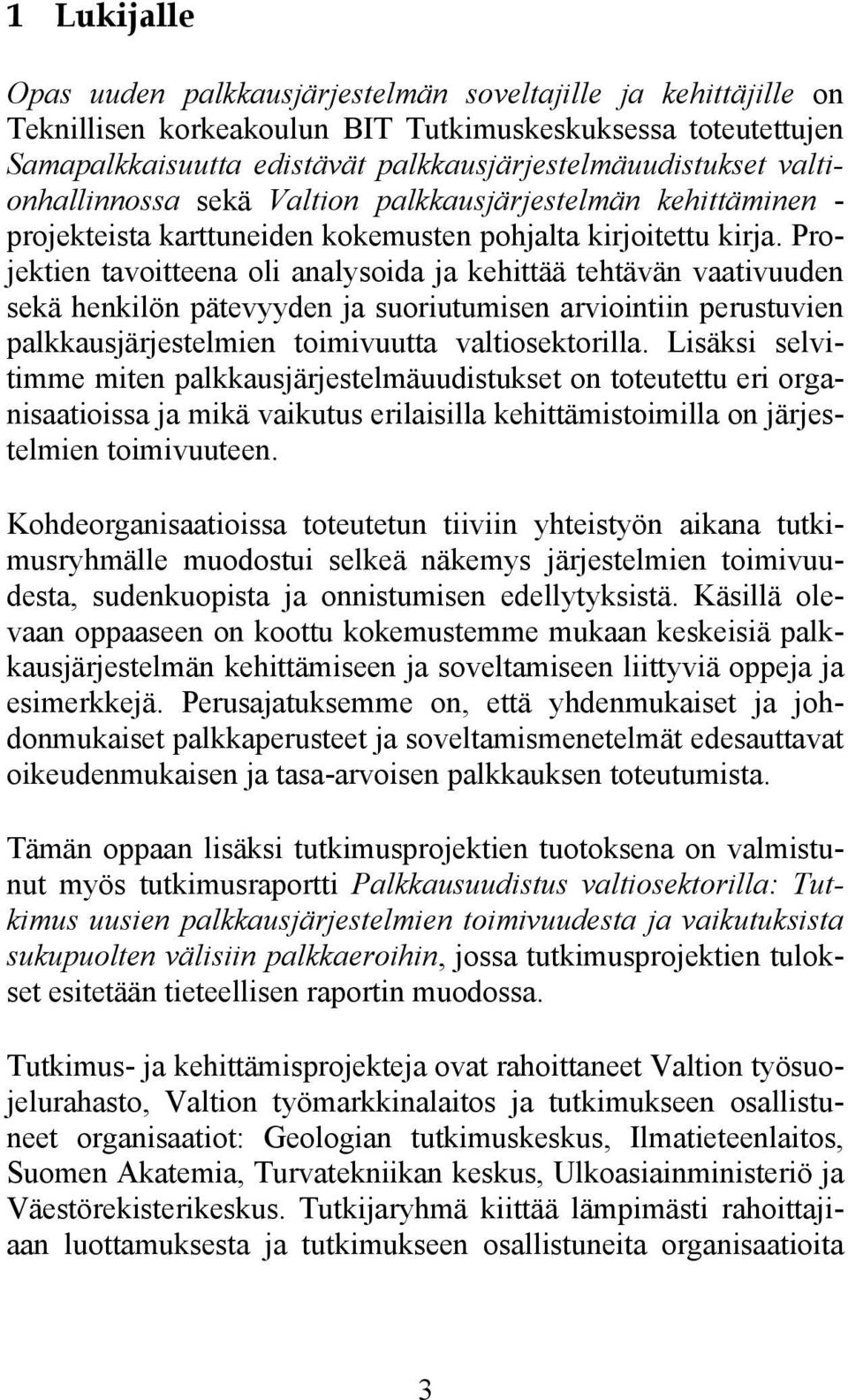Projektien tavoitteena oli analysoida ja kehittää tehtävän vaativuuden sekä henkilön pätevyyden ja suoriutumisen arviointiin perustuvien palkkausjärjestelmien toimivuutta valtiosektorilla.