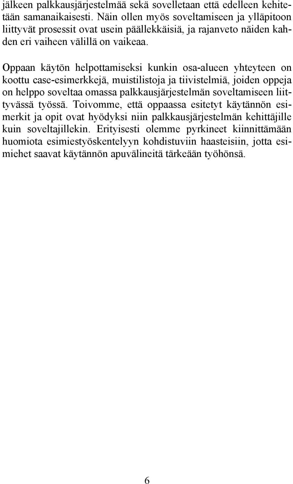 Oppaan käytön helpottamiseksi kunkin osa-alueen yhteyteen on koottu case-esimerkkejä, muistilistoja ja tiivistelmiä, joiden oppeja on helppo soveltaa omassa palkkausjärjestelmän