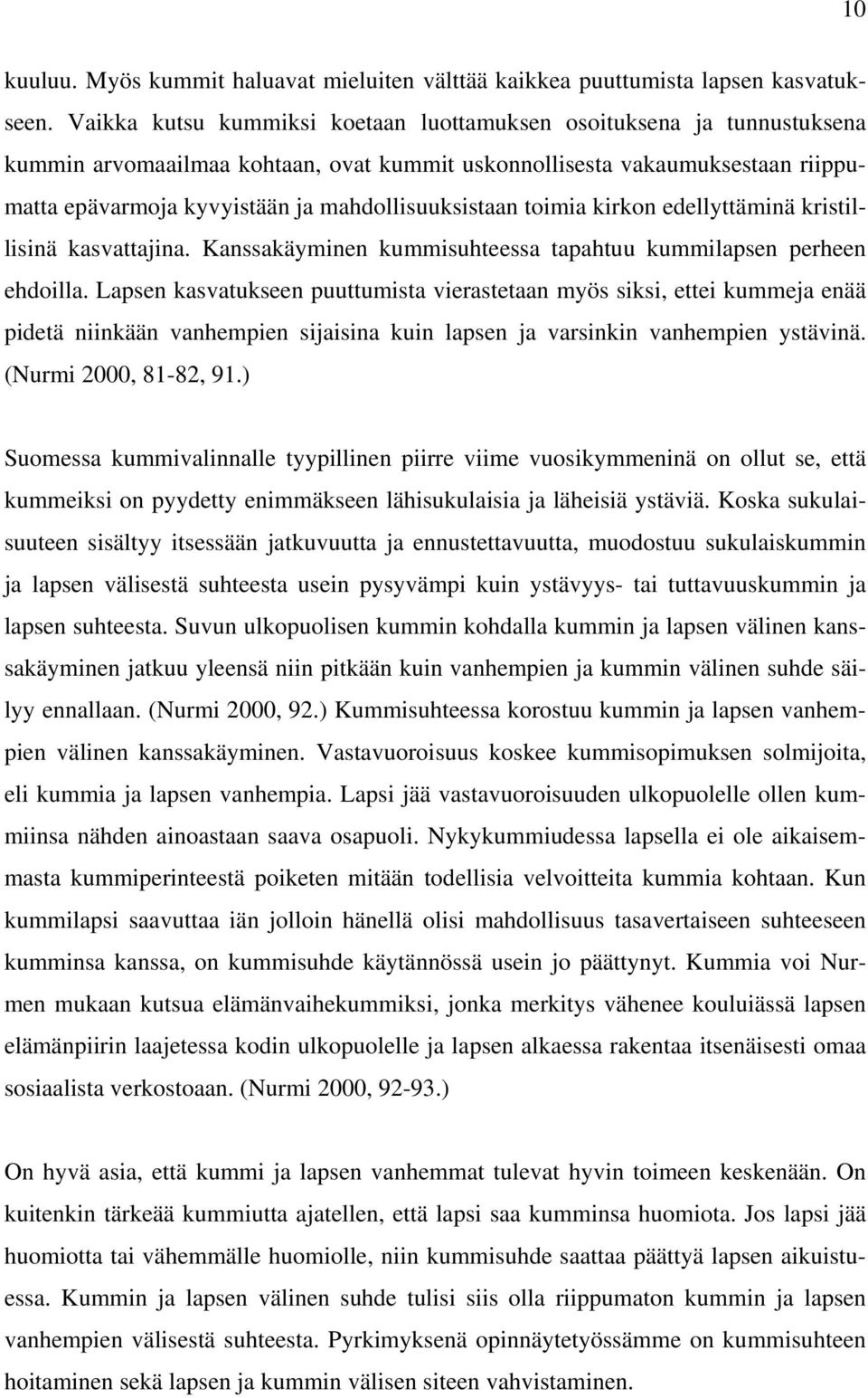 mahdollisuuksistaan toimia kirkon edellyttäminä kristillisinä kasvattajina. Kanssakäyminen kummisuhteessa tapahtuu kummilapsen perheen ehdoilla.