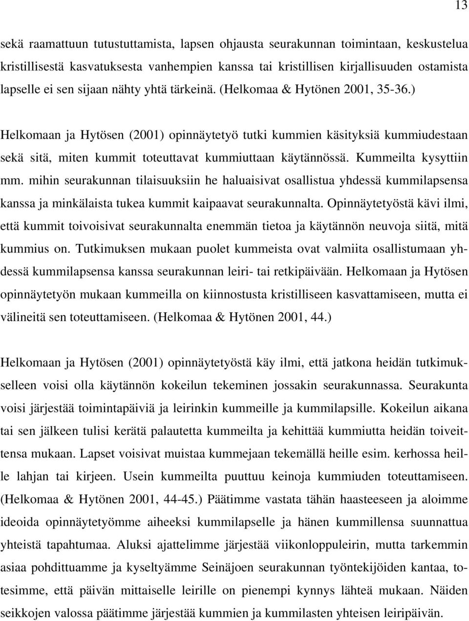 Kummeilta kysyttiin mm. mihin seurakunnan tilaisuuksiin he haluaisivat osallistua yhdessä kummilapsensa kanssa ja minkälaista tukea kummit kaipaavat seurakunnalta.