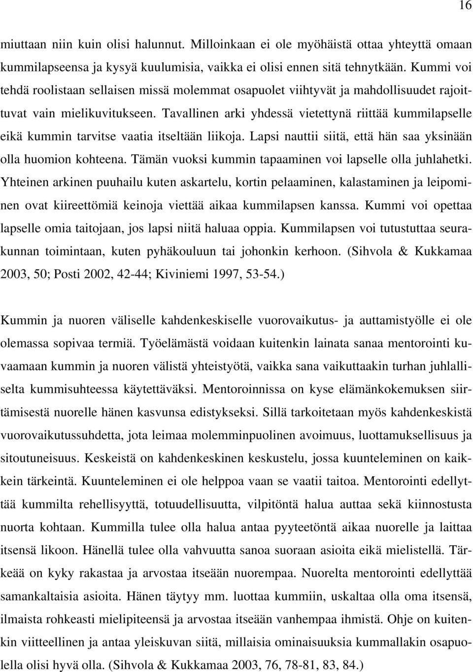 Tavallinen arki yhdessä vietettynä riittää kummilapselle eikä kummin tarvitse vaatia itseltään liikoja. Lapsi nauttii siitä, että hän saa yksinään olla huomion kohteena.