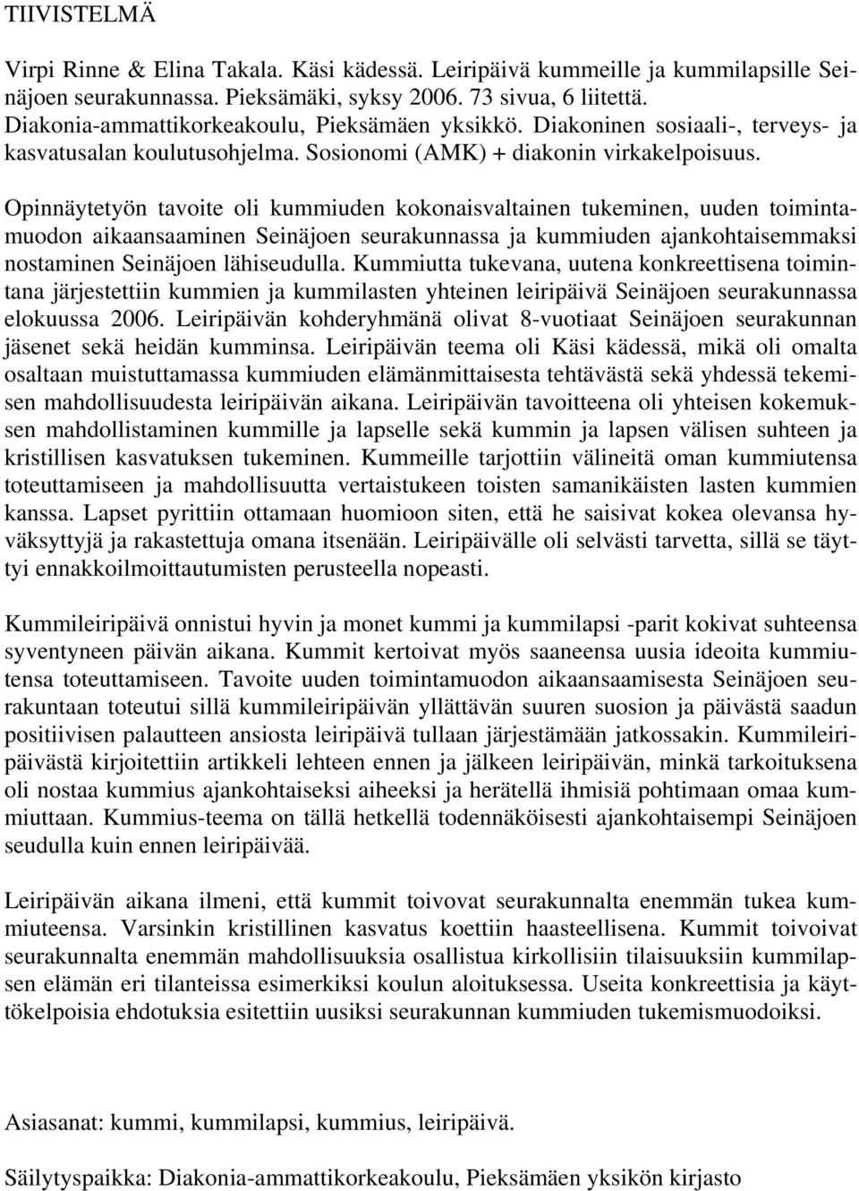 Opinnäytetyön tavoite oli kummiuden kokonaisvaltainen tukeminen, uuden toimintamuodon aikaansaaminen Seinäjoen seurakunnassa ja kummiuden ajankohtaisemmaksi nostaminen Seinäjoen lähiseudulla.