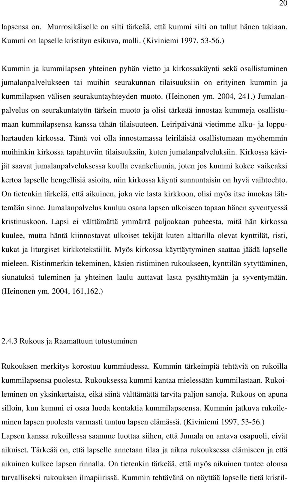 seurakuntayhteyden muoto. (Heinonen ym. 2004, 241.) Jumalanpalvelus on seurakuntatyön tärkein muoto ja olisi tärkeää innostaa kummeja osallistumaan kummilapsensa kanssa tähän tilaisuuteen.