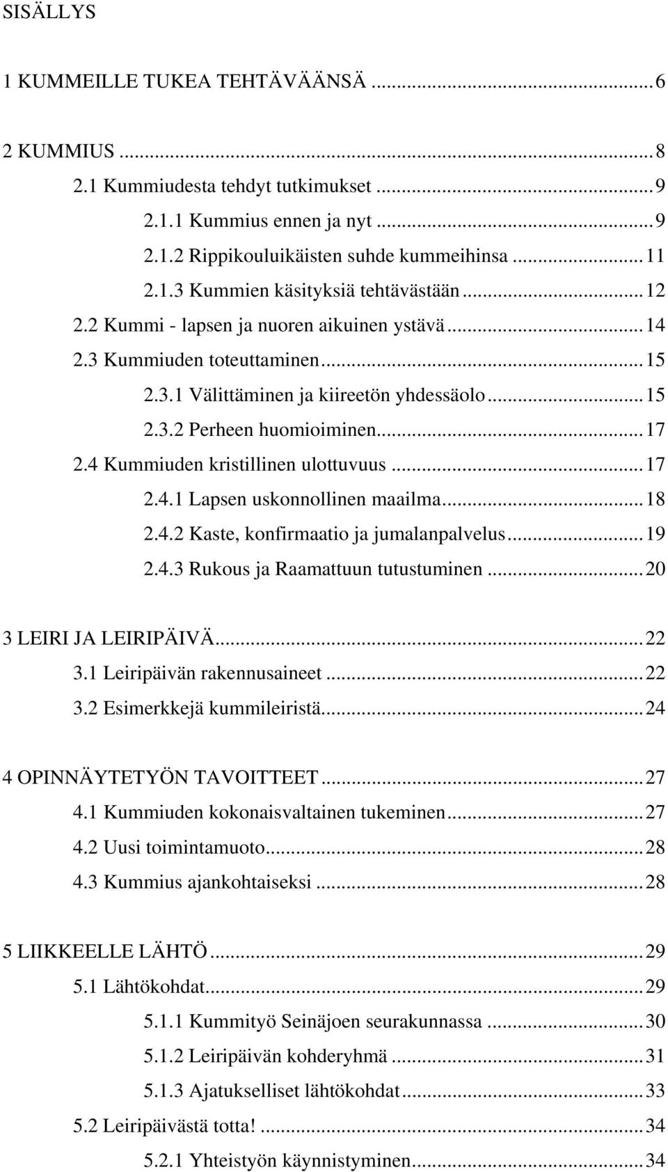 4 Kummiuden kristillinen ulottuvuus...17 2.4.1 Lapsen uskonnollinen maailma...18 2.4.2 Kaste, konfirmaatio ja jumalanpalvelus...19 2.4.3 Rukous ja Raamattuun tutustuminen...20 3 LEIRI JA LEIRIPÄIVÄ.