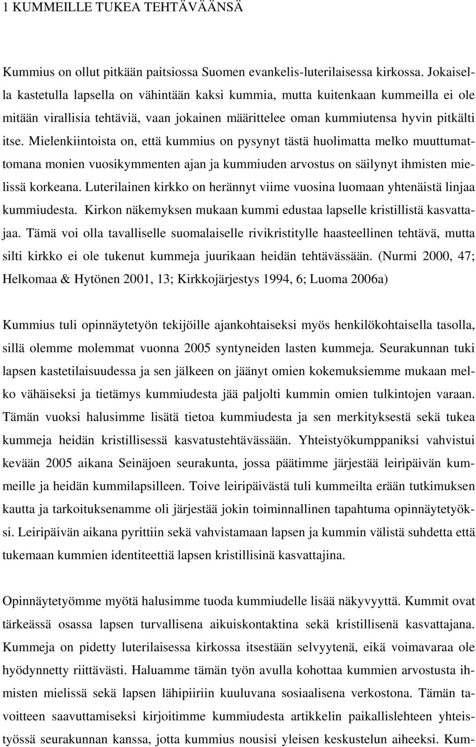 Mielenkiintoista on, että kummius on pysynyt tästä huolimatta melko muuttumattomana monien vuosikymmenten ajan ja kummiuden arvostus on säilynyt ihmisten mielissä korkeana.