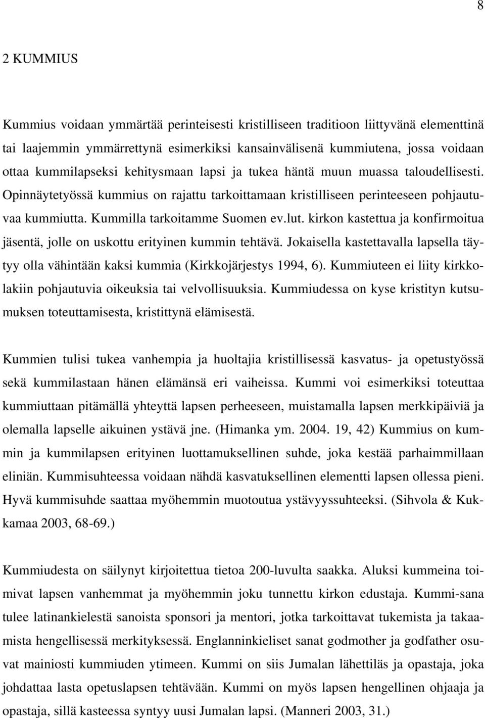 kirkon kastettua ja konfirmoitua jäsentä, jolle on uskottu erityinen kummin tehtävä. Jokaisella kastettavalla lapsella täytyy olla vähintään kaksi kummia (Kirkkojärjestys 1994, 6).