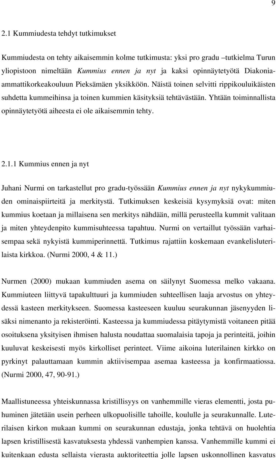 Yhtään toiminnallista opinnäytetyötä aiheesta ei ole aikaisemmin tehty. 2.1.