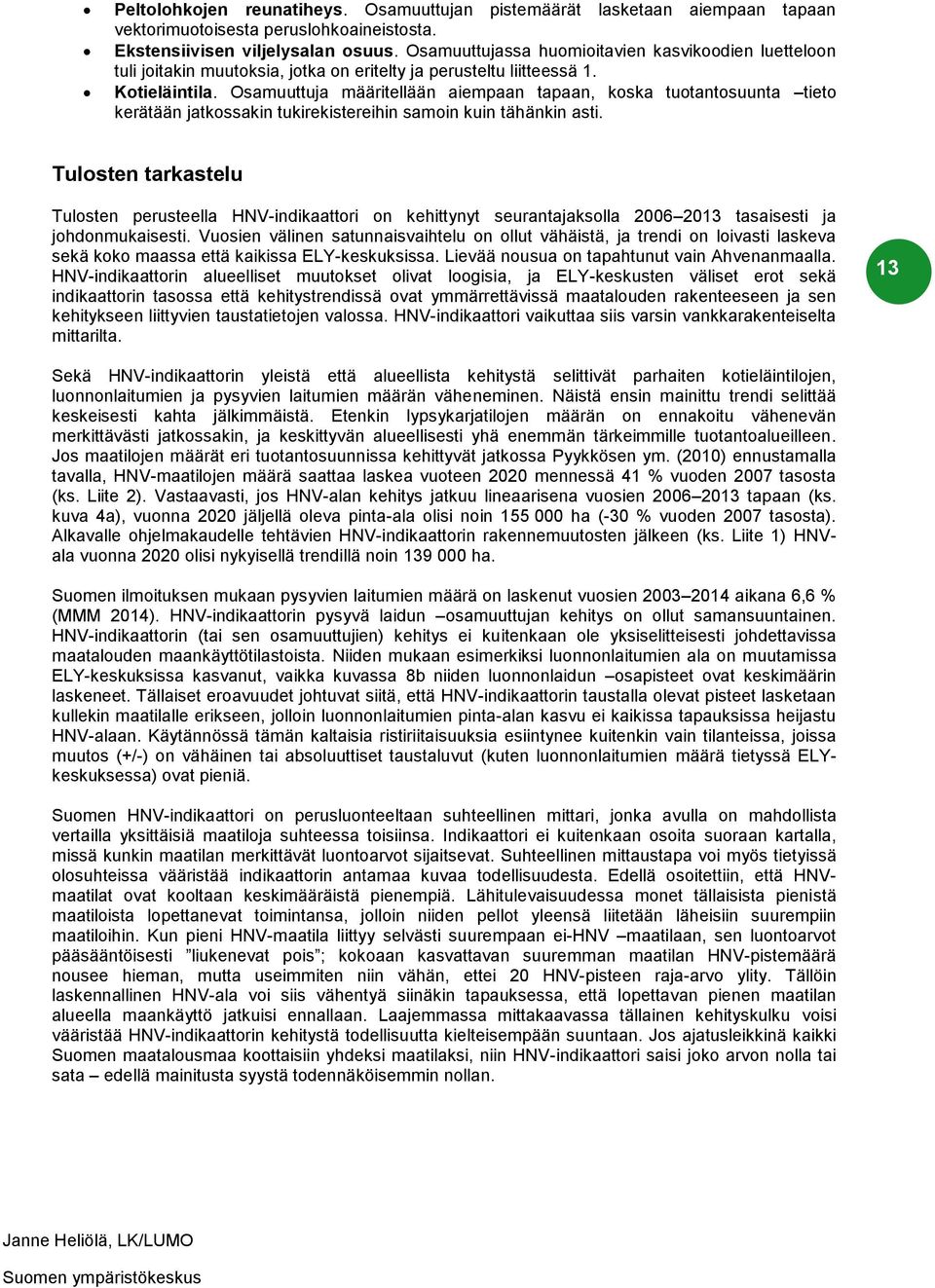 Osamuuttuja määritellään aiempaan tapaan, koska tuotantosuunta tieto kerätään jatkossakin tukirekistereihin samoin kuin tähänkin asti.