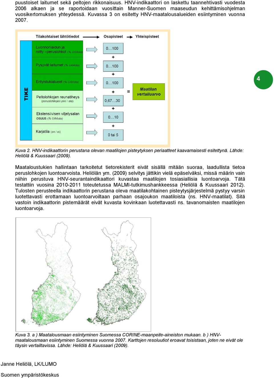 Kuvassa 3 on esitetty HNV-maatalousalueiden esiintyminen vuonna 2007. 4 Kuva 2. HNV-indikaattorin perustana olevan maatilojen pisteytyksen periaatteet kaavamaisesti esitettynä.