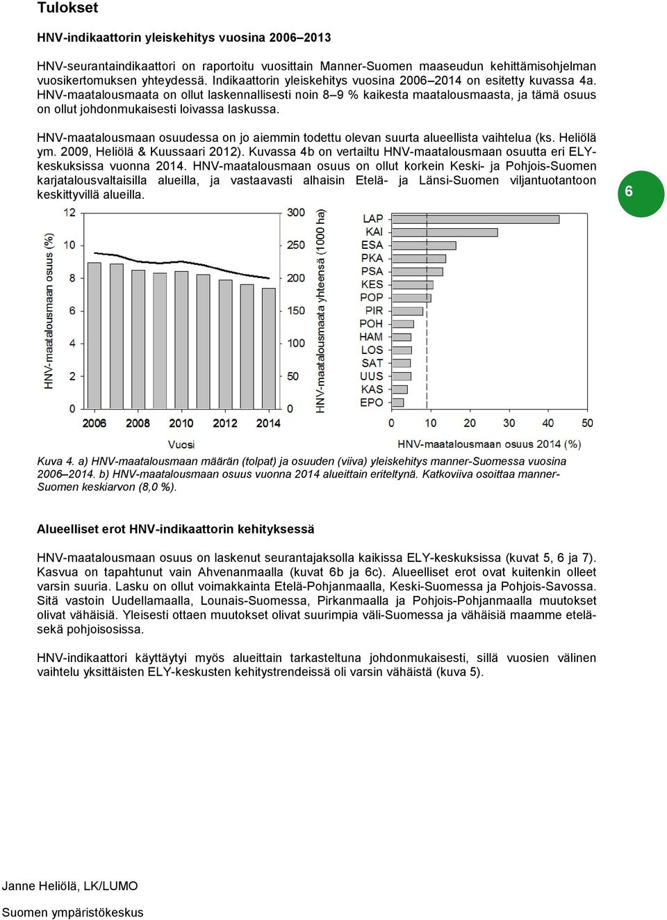 HNV-maatalousmaata on ollut laskennallisesti noin 8 9 % kaikesta maatalousmaasta, ja tämä osuus on ollut johdonmukaisesti loivassa laskussa.