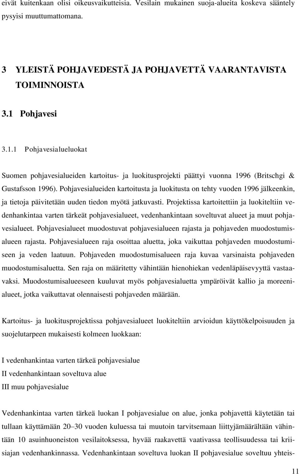 Pohjavesialueiden kartoitusta ja luokitusta on tehty vuoden 1996 jälkeenkin, ja tietoja päivitetään uuden tiedon myötä jatkuvasti.
