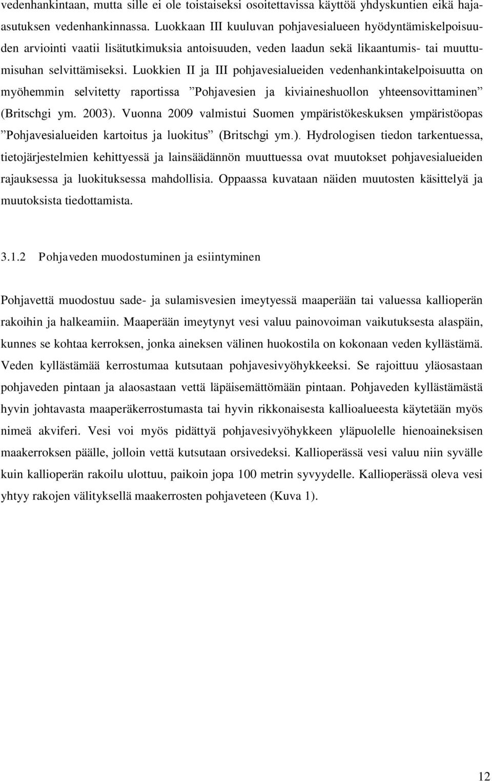 Luokkien II ja III pohjavesialueiden vedenhankintakelpoisuutta on myöhemmin selvitetty raportissa Pohjavesien ja kiviaineshuollon yhteensovittaminen (Britschgi ym. 2003).