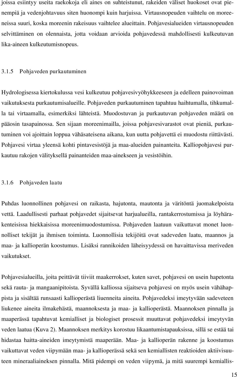 Pohjavesialueiden virtausnopeuden selvittäminen on olennaista, jotta voidaan arvioida pohjavedessä mahdollisesti kulkeutuvan lika-aineen kulkeutumisnopeus. 3.1.