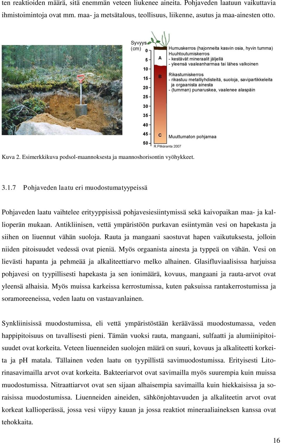 7 Pohjaveden laatu eri muodostumatyypeissä Pohjaveden laatu vaihtelee erityyppisissä pohjavesiesiintymissä sekä kaivopaikan maa- ja kallioperän mukaan.