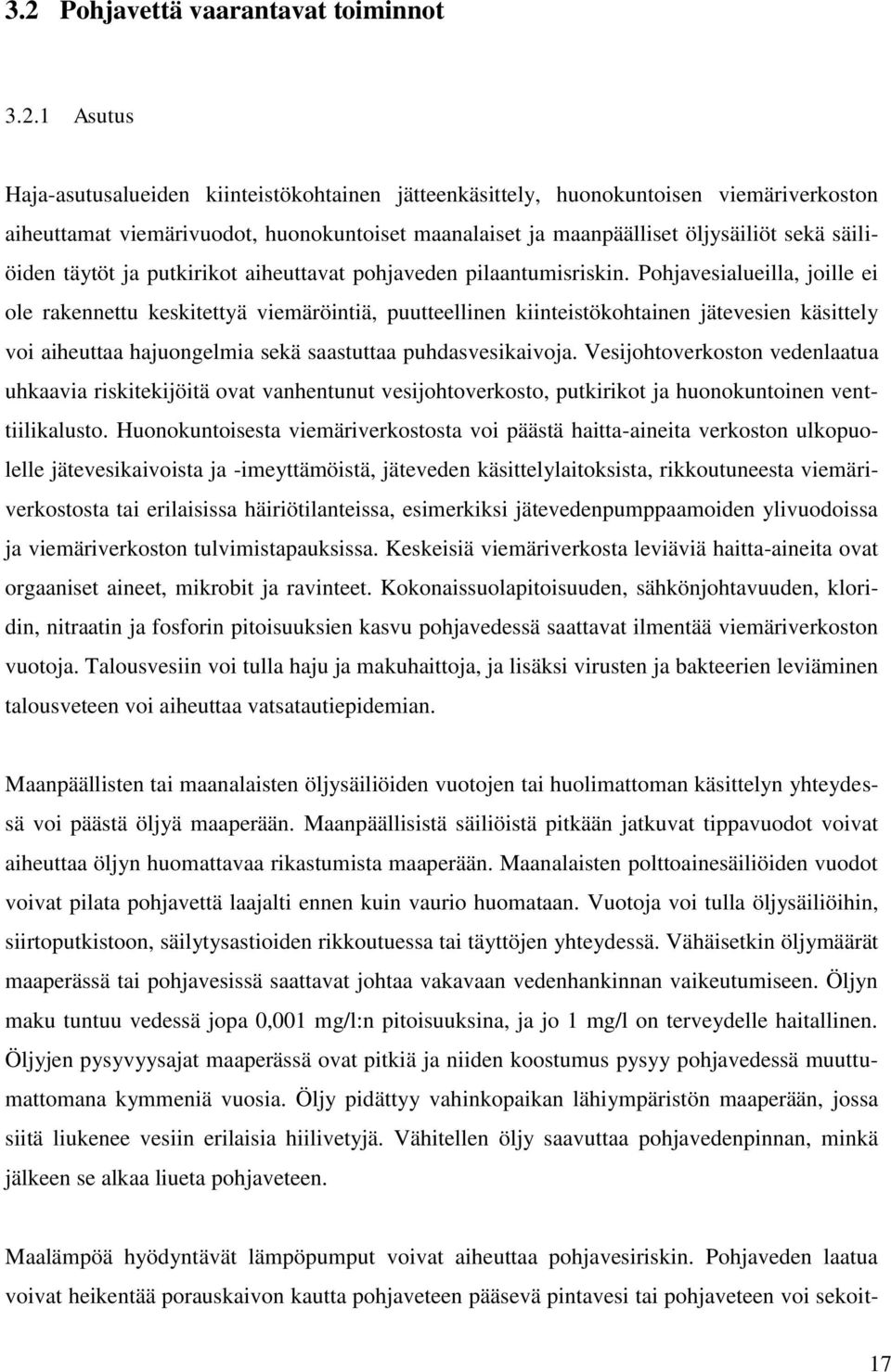 Pohjavesialueilla, joille ei ole rakennettu keskitettyä viemäröintiä, puutteellinen kiinteistökohtainen jätevesien käsittely voi aiheuttaa hajuongelmia sekä saastuttaa puhdasvesikaivoja.