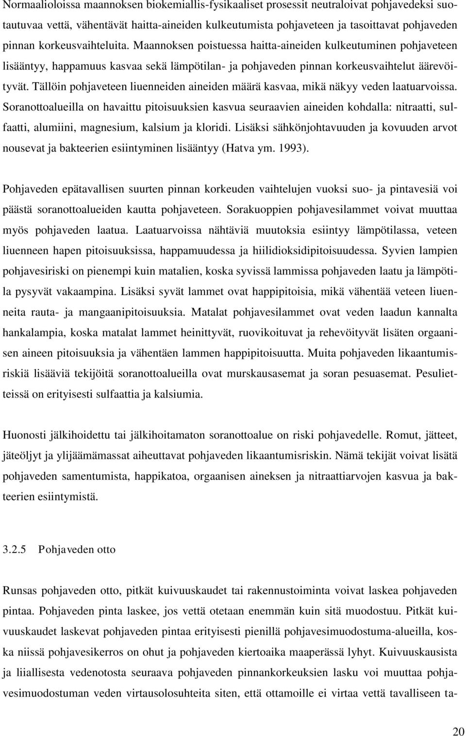 Tällöin pohjaveteen liuenneiden aineiden määrä kasvaa, mikä näkyy veden laatuarvoissa.
