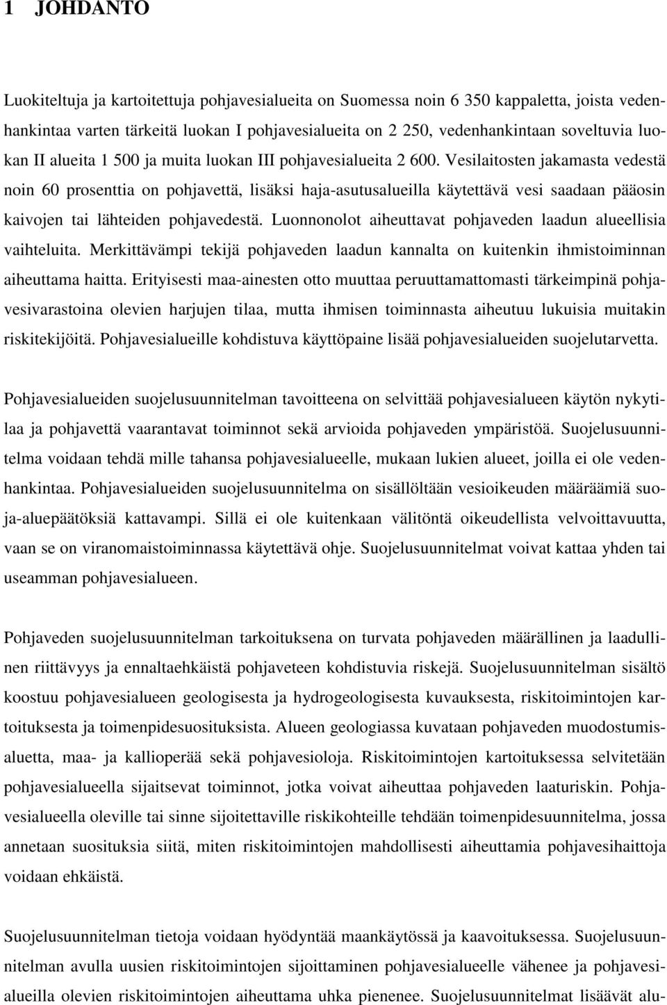 Vesilaitosten jakamasta vedestä noin 60 prosenttia on pohjavettä, lisäksi haja-asutusalueilla käytettävä vesi saadaan pääosin kaivojen tai lähteiden pohjavedestä.