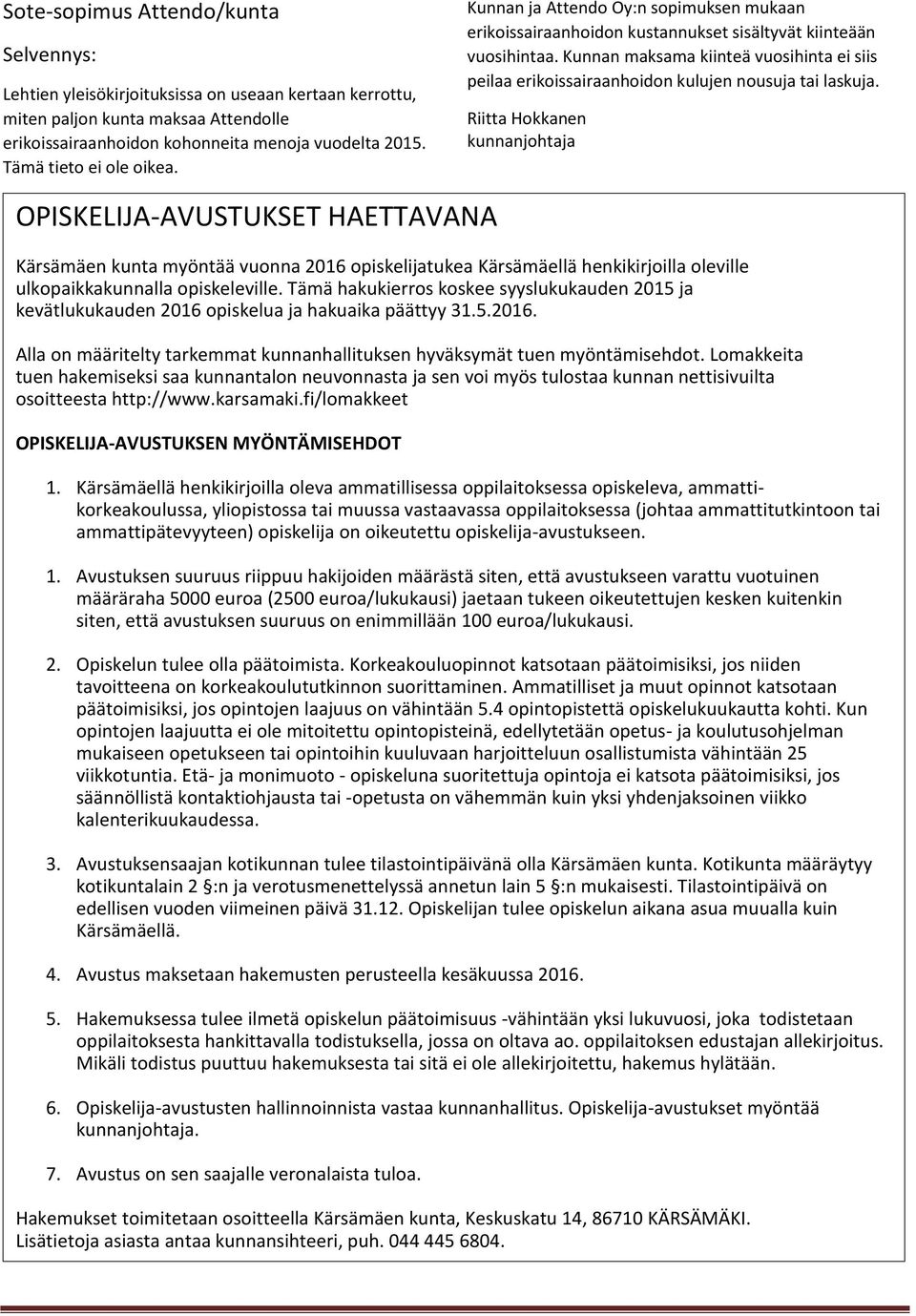 Riitta Hkkanen kunnanjhtaja OPISKELIJA-AVUSTUKSET HAETTAVANA Kärsämäen kunta myöntää vunna 2016 piskelijatukea Kärsämäellä henkikirjilla leville ulkpaikkakunnalla piskeleville.