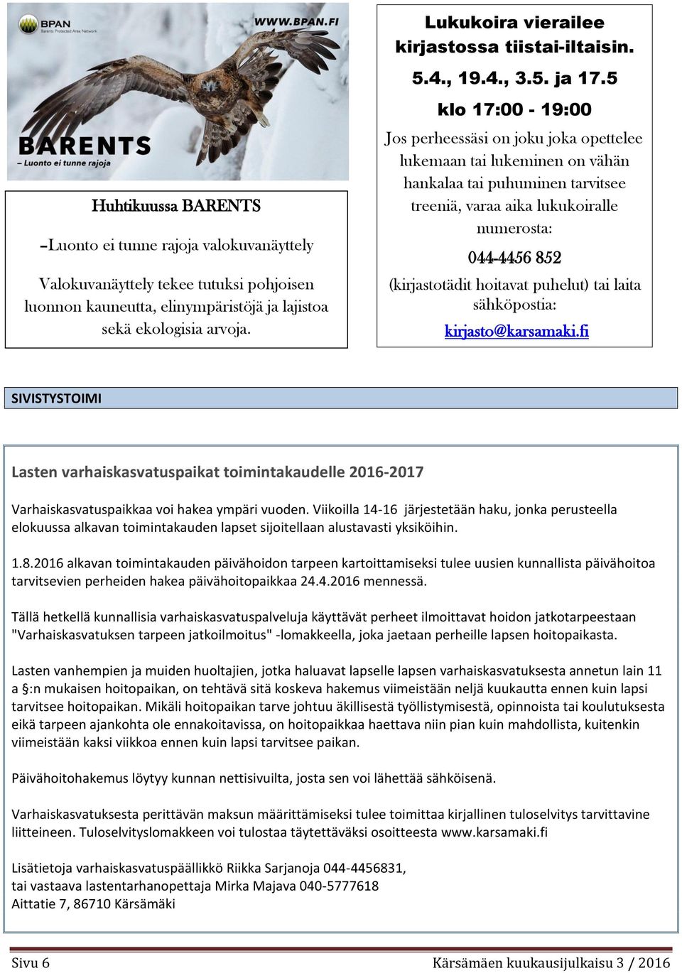 kl 17:00-19:00 Js perheessäsi n jku jka pettelee lukemaan tai lukeminen n vähän hankalaa tai puhuminen tarvitsee treeniä, varaa aika lukukiralle numersta: 044-4456 852 (kirjasttädit hitavat puhelut)