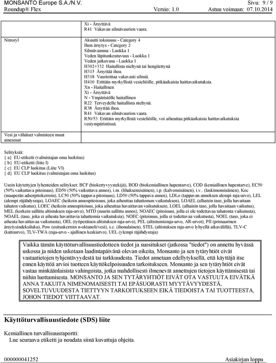 H315 Ärsyttää ihoa. H318 Vaurioittaa vakavasti silmiä. H410 Erittäin myrkyllistä vesieliöille, pitkäaikaisia haittavaikutuksia.