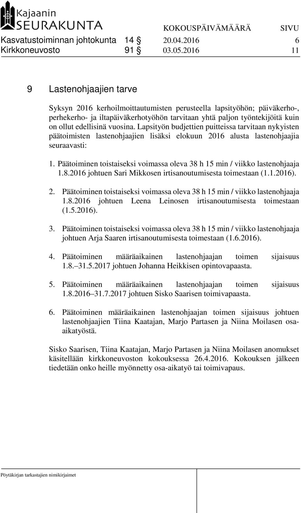 edellisinä vuosina. Lapsityön budjettien puitteissa tarvitaan nykyisten päätoimisten lastenohjaajien lisäksi elokuun 2016 alusta lastenohjaajia seuraavasti: 1.