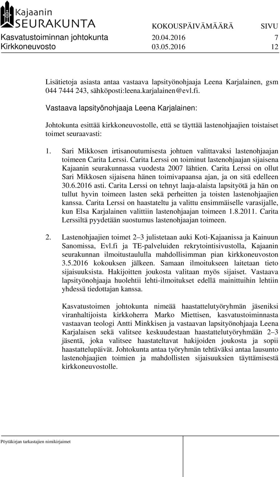 Sari Mikkosen irtisanoutumisesta johtuen valittavaksi lastenohjaajan toimeen Carita Lerssi. Carita Lerssi on toiminut lastenohjaajan sijaisena Kajaanin seurakunnassa vuodesta 2007 lähtien.