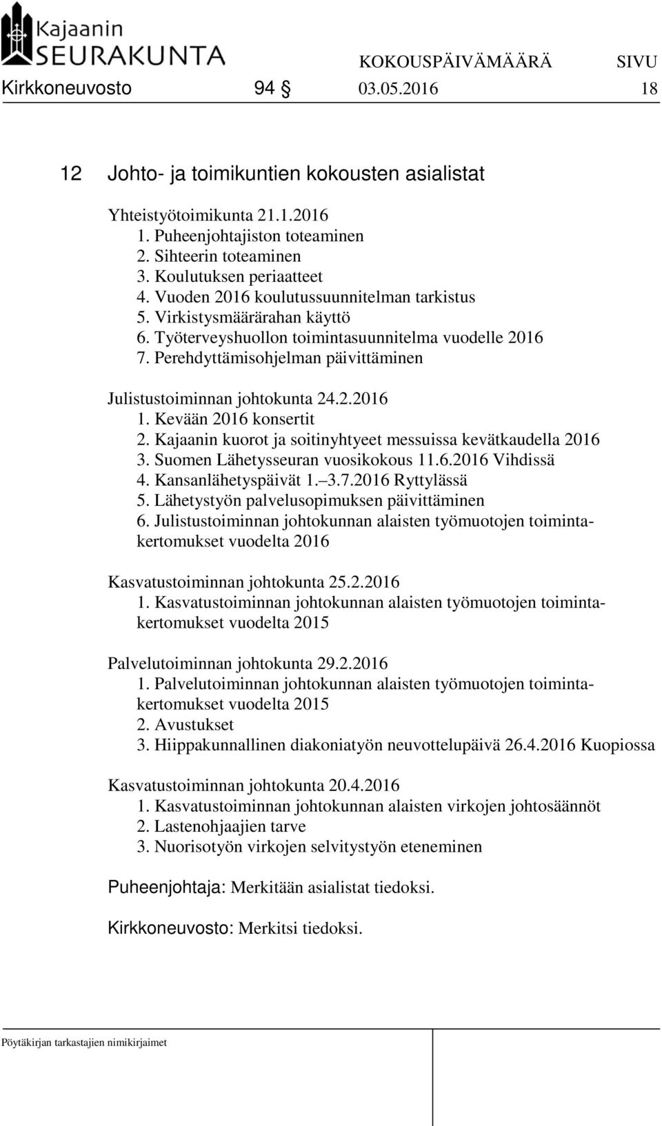 2.2016 1. Kevään 2016 konsertit 2. Kajaanin kuorot ja soitinyhtyeet messuissa kevätkaudella 2016 3. Suomen Lähetysseuran vuosikokous 11.6.2016 Vihdissä 4. Kansanlähetyspäivät 1. 3.7.2016 Ryttylässä 5.