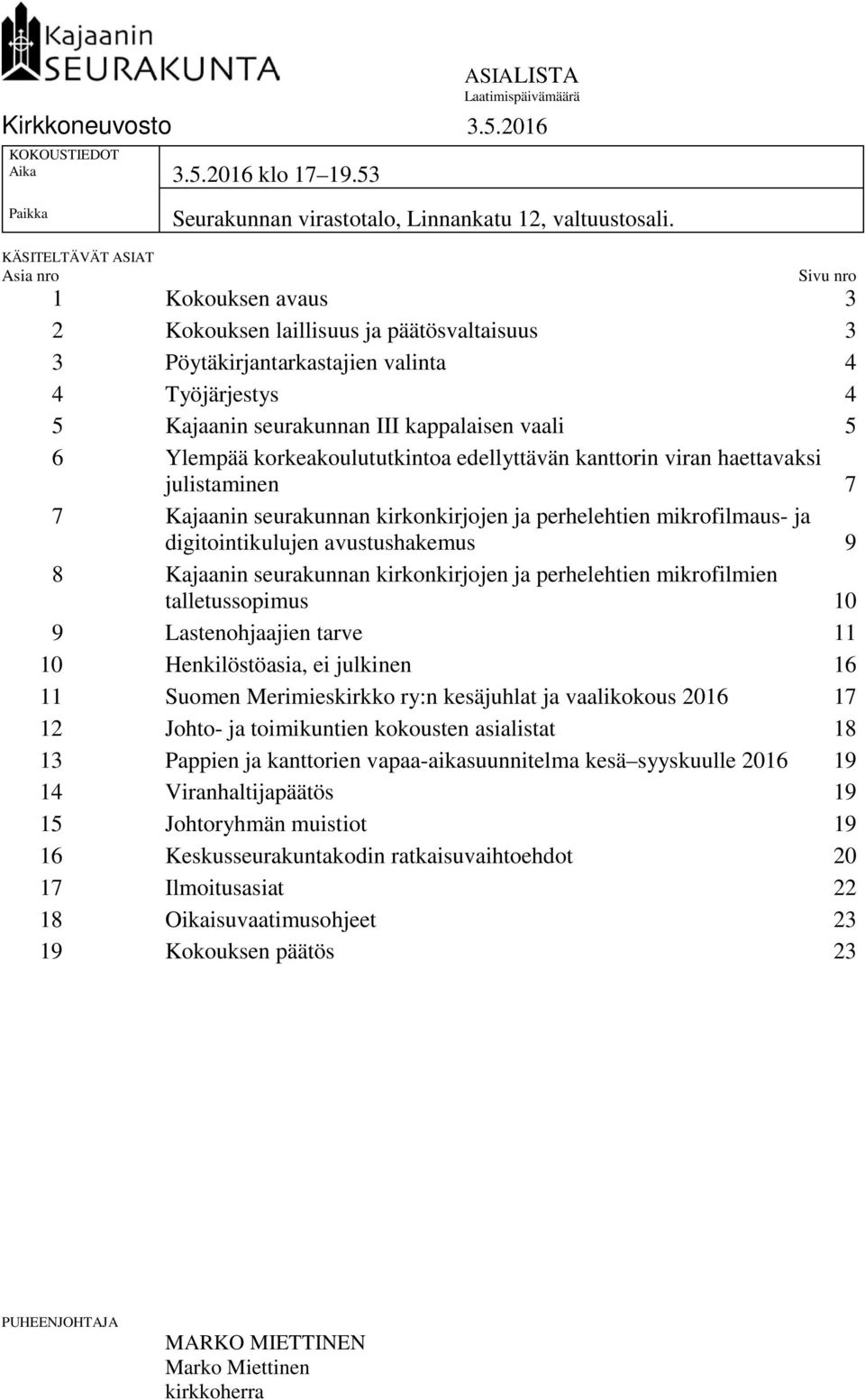 5 6 Ylempää korkeakoulututkintoa edellyttävän kanttorin viran haettavaksi julistaminen 7 7 Kajaanin seurakunnan kirkonkirjojen ja perhelehtien mikrofilmaus- ja digitointikulujen avustushakemus 9 8