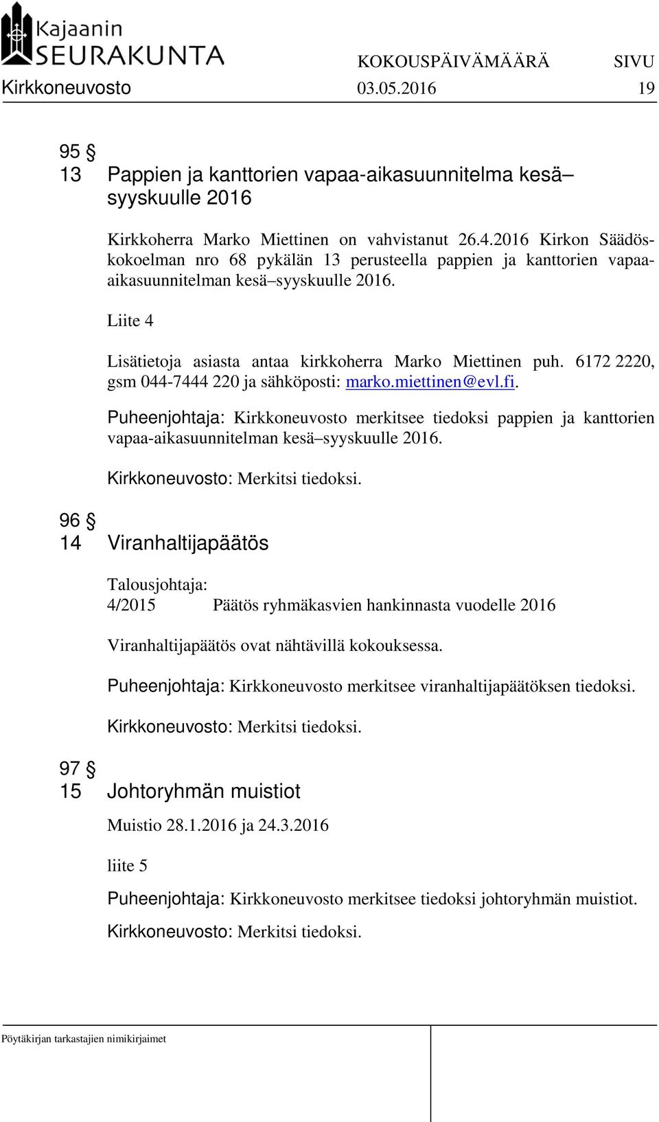 6172 2220, gsm 044-7444 220 ja sähköposti: marko.miettinen@evl.fi. Puheenjohtaja: Kirkkoneuvosto merkitsee tiedoksi pappien ja kanttorien vapaa-aikasuunnitelman kesä syyskuulle 2016.