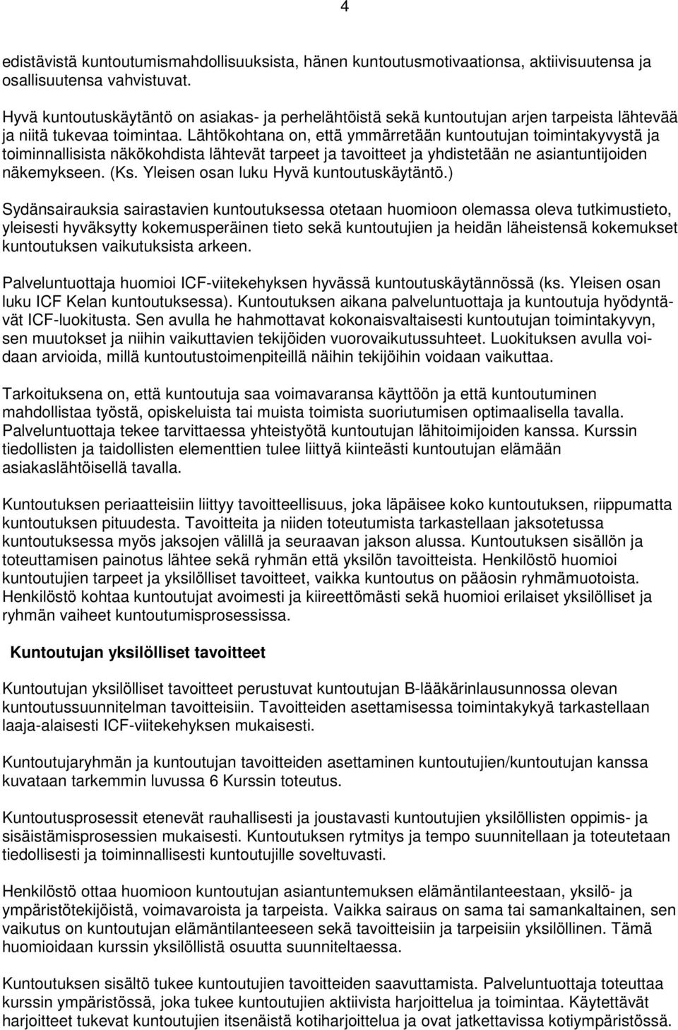 Lähtökohtana on, että ymmärretään kuntoutujan toimintakyvystä ja toiminnallisista näkökohdista lähtevät tarpeet ja tavoitteet ja yhdistetään ne asiantuntijoiden näkemykseen. (Ks.