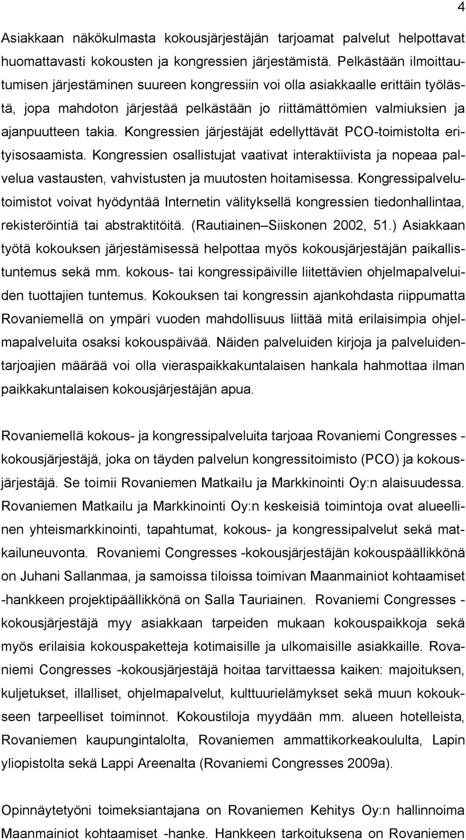 Kongressien järjestäjät edellyttävät PCO toimistolta erityisosaamista. Kongressien osallistujat vaativat interaktiivista ja nopeaa palvelua vastausten, vahvistusten ja muutosten hoitamisessa.