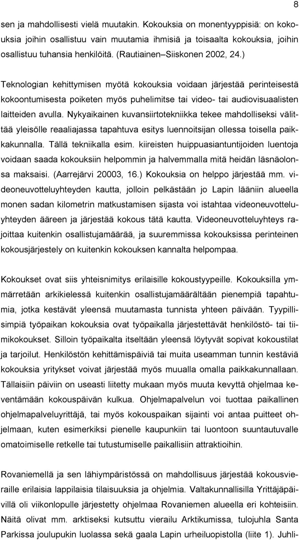 Nykyaikainen kuvansiirtotekniikka tekee mahdolliseksi välittää yleisölle reaaliajassa tapahtuva esitys luennoitsijan ollessa toisella paikkakunnalla. Tällä tekniikalla esim.