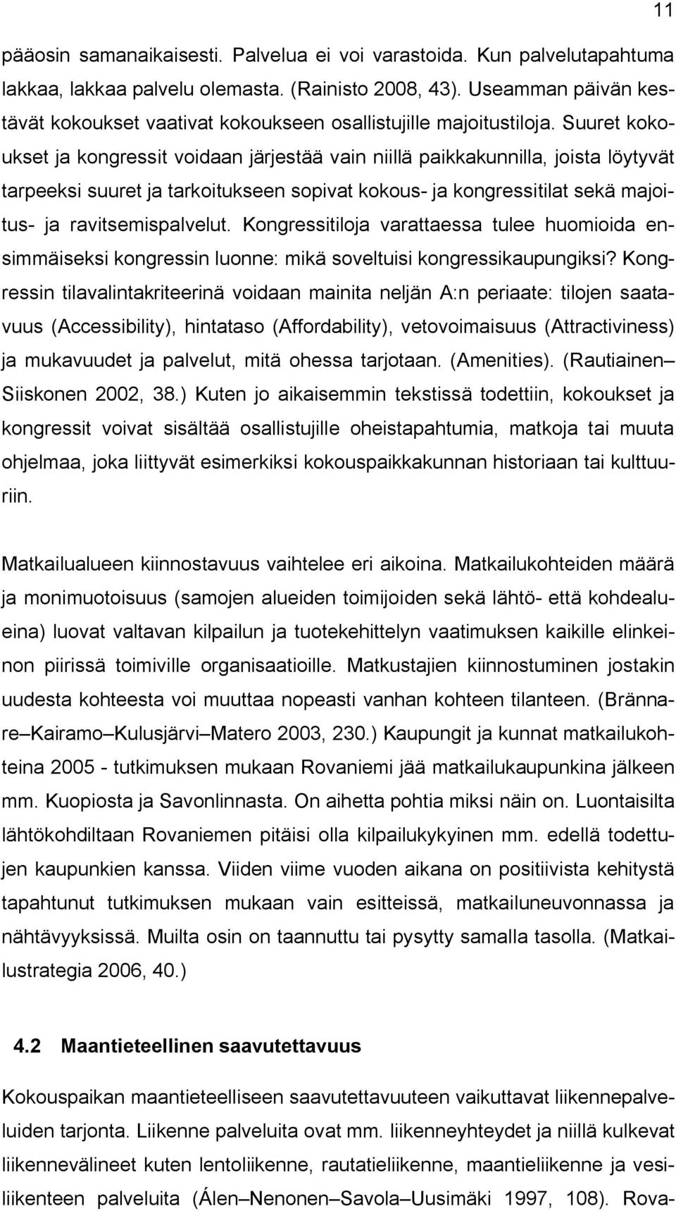 Suuret kokoukset ja kongressit voidaan järjestää vain niillä paikkakunnilla, joista löytyvät tarpeeksi suuret ja tarkoitukseen sopivat kokous ja kongressitilat sekä majoitus ja ravitsemispalvelut.