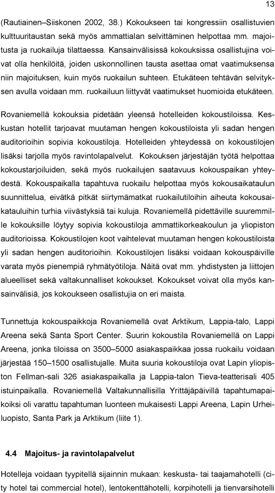 Etukäteen tehtävän selvityksen avulla voidaan mm. ruokailuun liittyvät vaatimukset huomioida etukäteen. Rovaniemellä kokouksia pidetään yleensä hotelleiden kokoustiloissa.