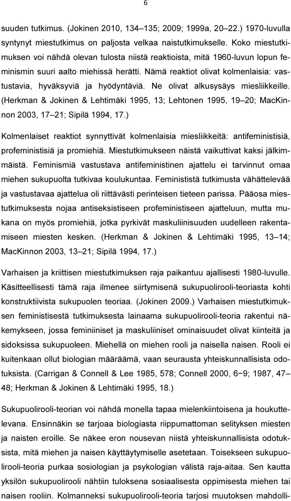 Nämä reaktiot olivat kolmenlaisia: vastustavia, hyväksyviä ja hyödyntäviä. Ne olivat alkusysäys miesliikkeille.
