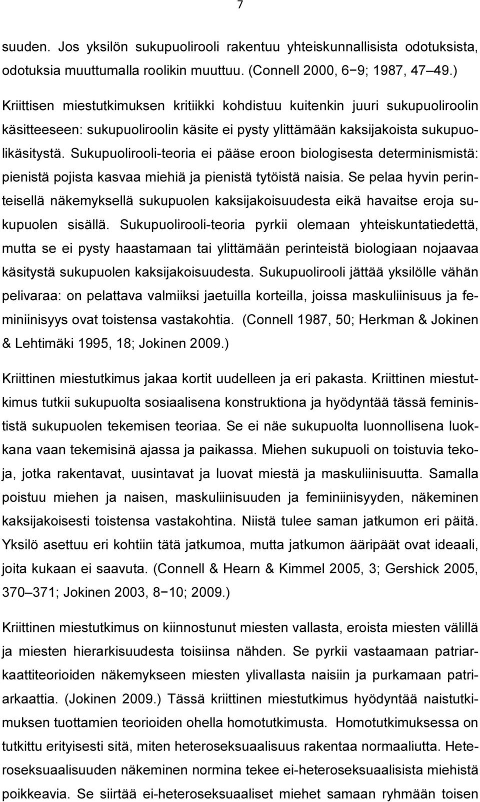 Sukupuolirooli-teoria ei pääse eroon biologisesta determinismistä: pienistä pojista kasvaa miehiä ja pienistä tytöistä naisia.