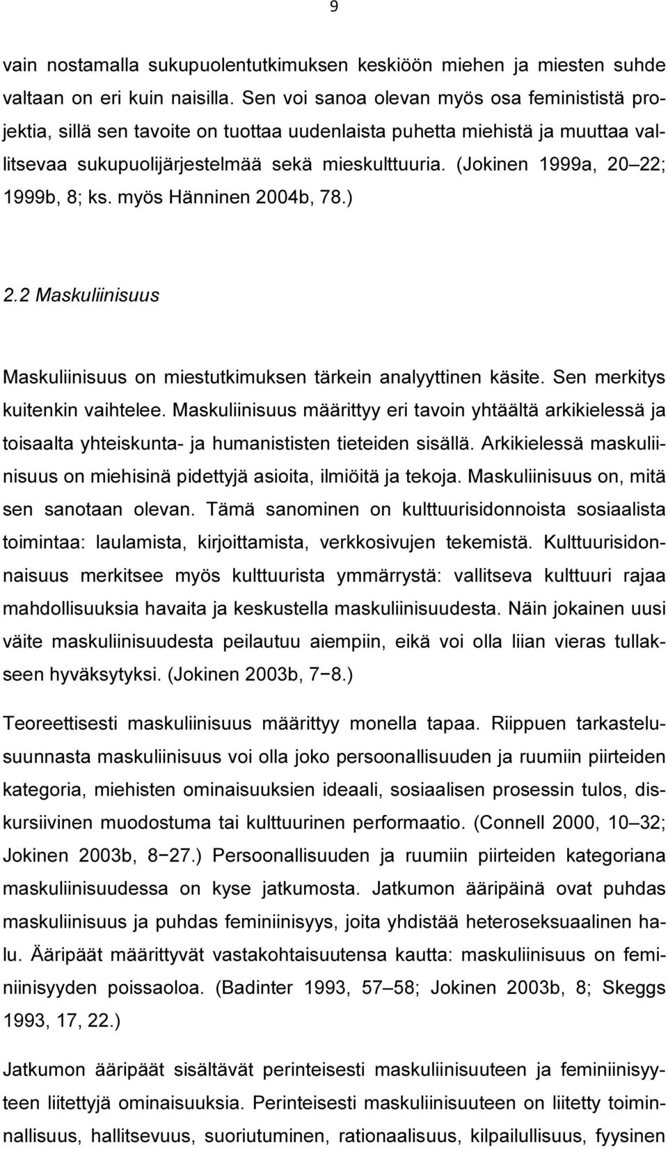 (Jokinen 1999a, 20 22; 1999b, 8; ks. myös Hänninen 2004b, 78.) 2.2 Maskuliinisuus Maskuliinisuus on miestutkimuksen tärkein analyyttinen käsite. Sen merkitys kuitenkin vaihtelee.