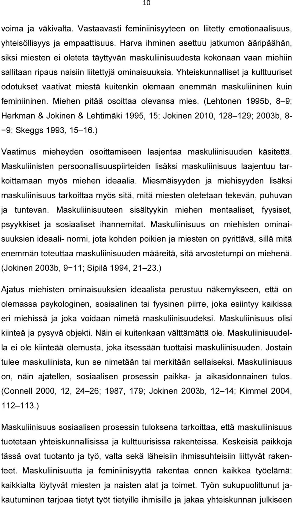 Yhteiskunnalliset ja kulttuuriset odotukset vaativat miestä kuitenkin olemaan enemmän maskuliininen kuin feminiininen. Miehen pitää osoittaa olevansa mies.