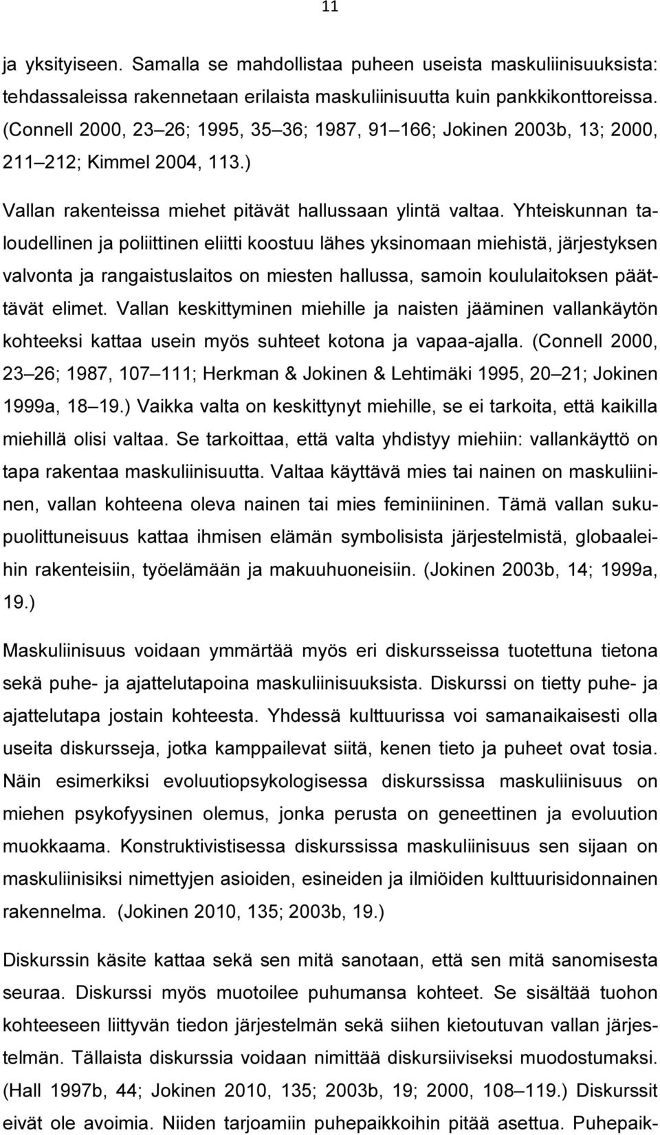 Yhteiskunnan taloudellinen ja poliittinen eliitti koostuu lähes yksinomaan miehistä, järjestyksen valvonta ja rangaistuslaitos on miesten hallussa, samoin koululaitoksen päättävät elimet.