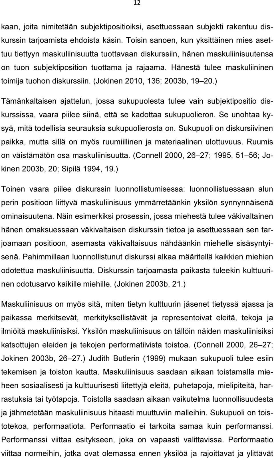 Hänestä tulee maskuliininen toimija tuohon diskurssiin. (Jokinen 2010, 136; 2003b, 19 20.