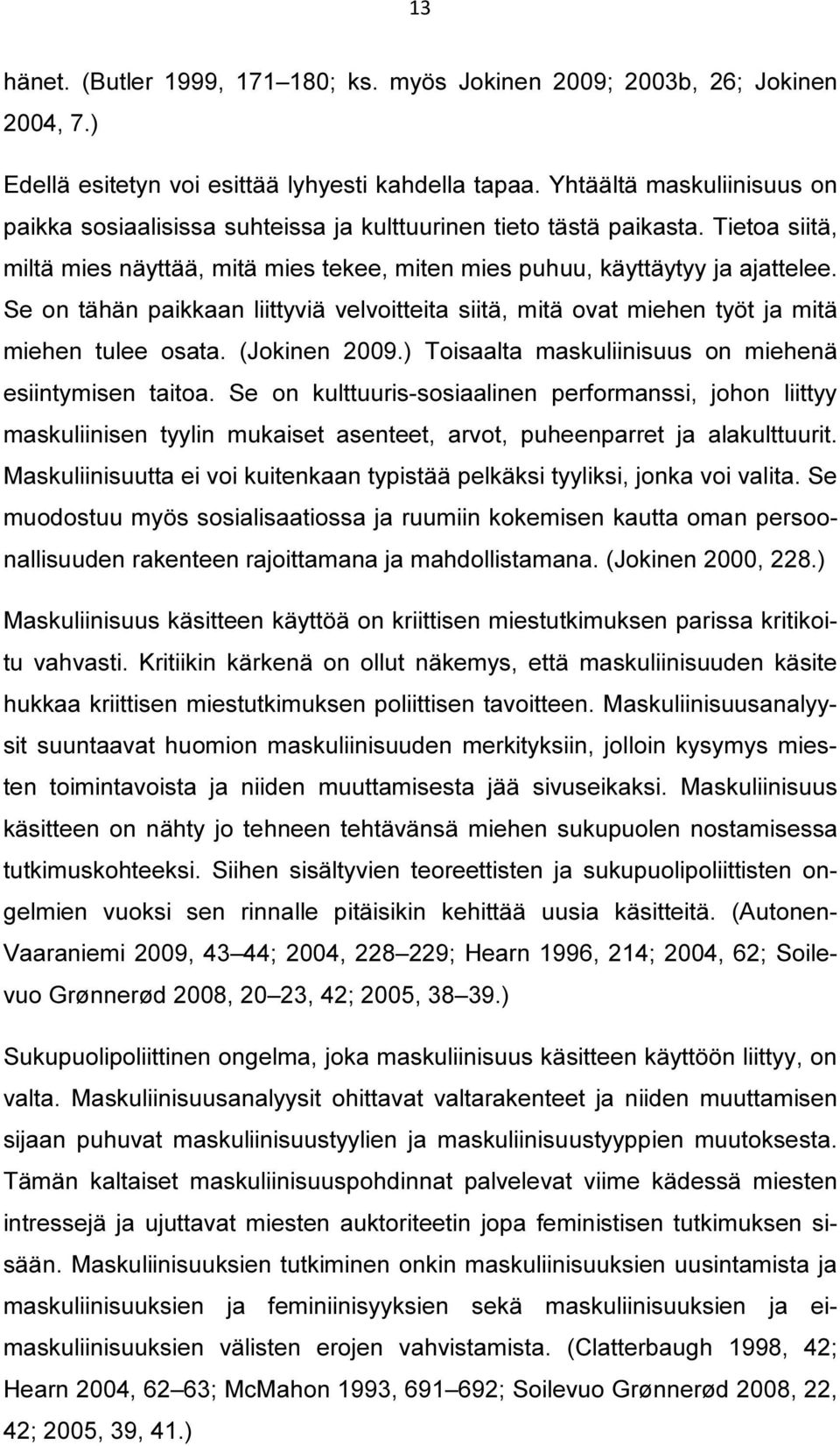 Se on tähän paikkaan liittyviä velvoitteita siitä, mitä ovat miehen työt ja mitä miehen tulee osata. (Jokinen 2009.) Toisaalta maskuliinisuus on miehenä esiintymisen taitoa.
